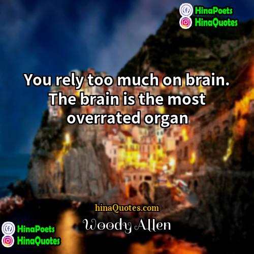 Woody Allen Quotes | You rely too much on brain. The